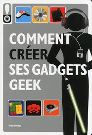 Créez vos Propres Gadgets Geek : L'Art de la Création